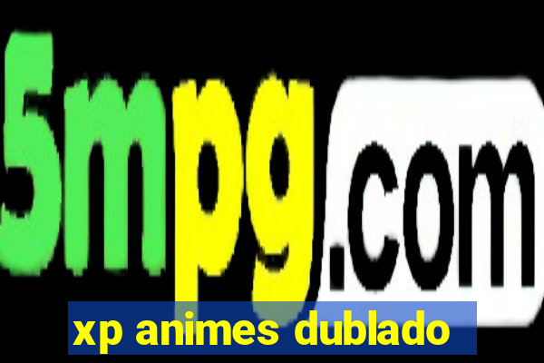 xp animes dublado